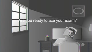 Are you ready to ace your exam?
 