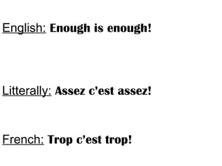 English: Enough is enough!
Litterally: Assez c’est assez!
French: Trop c’est trop!
 