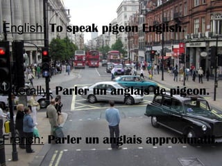English: To speak pigeon English.
Litterally: Parler un anglais de pigeon.
French: Parler un anglais approximatif.
 