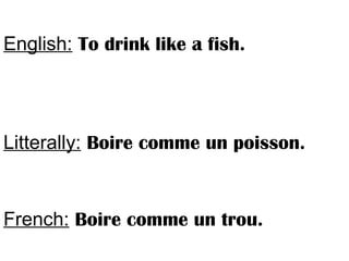 English: To drink like a fish.
Litterally: Boire comme un poisson.
French: Boire comme un trou.
 