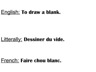 English: To draw a blank.
Litterally: Dessiner du vide.
French: Faire chou blanc.
 