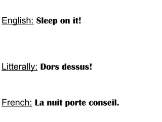 English: Sleep on it!
Litterally: Dors dessus!
French: La nuit porte conseil.
 