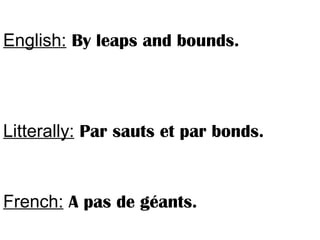 English: By leaps and bounds.
Litterally: Par sauts et par bonds.
French: A pas de géants.
 