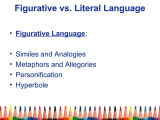 Figurative vs. Literal Language
• Figurative Language:
• Similes and Analogies
• Metaphors and Allegories
• Personification
• Hyperbole
 