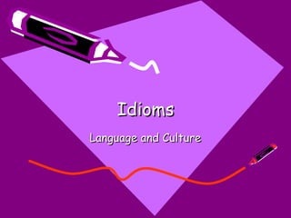 Idioms
Language and Culture
 