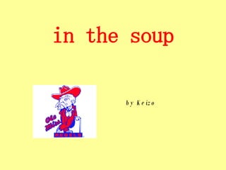 in the soup       by Keizo 