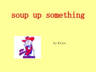 soup up something       by Keizo 