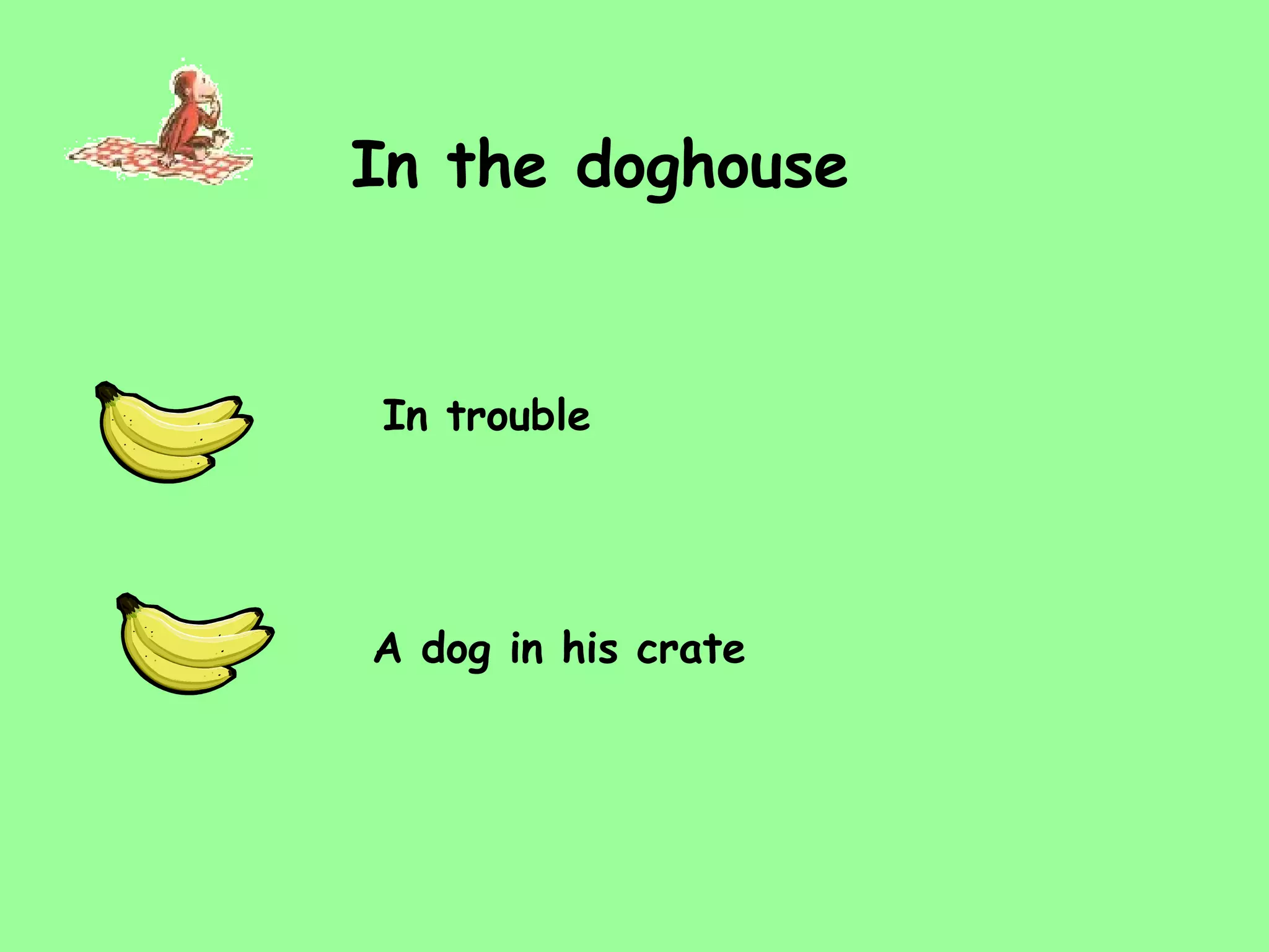 In the doghouse In trouble A dog in his crate 