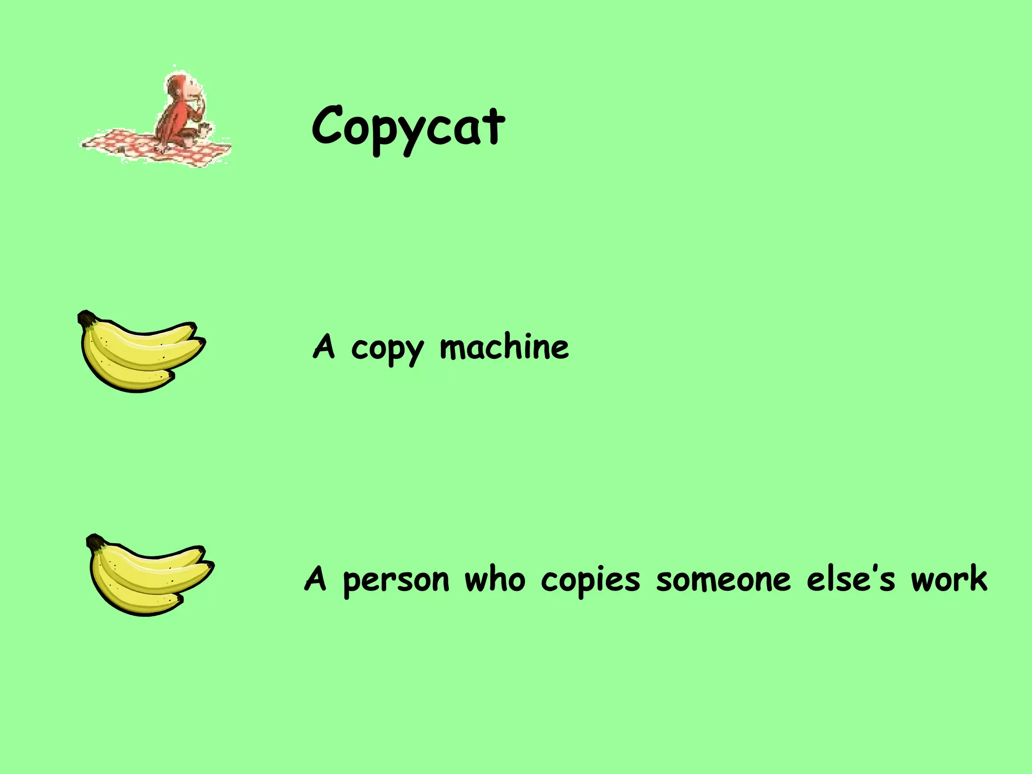 Copycat A person who copies someone else’s work A copy machine 