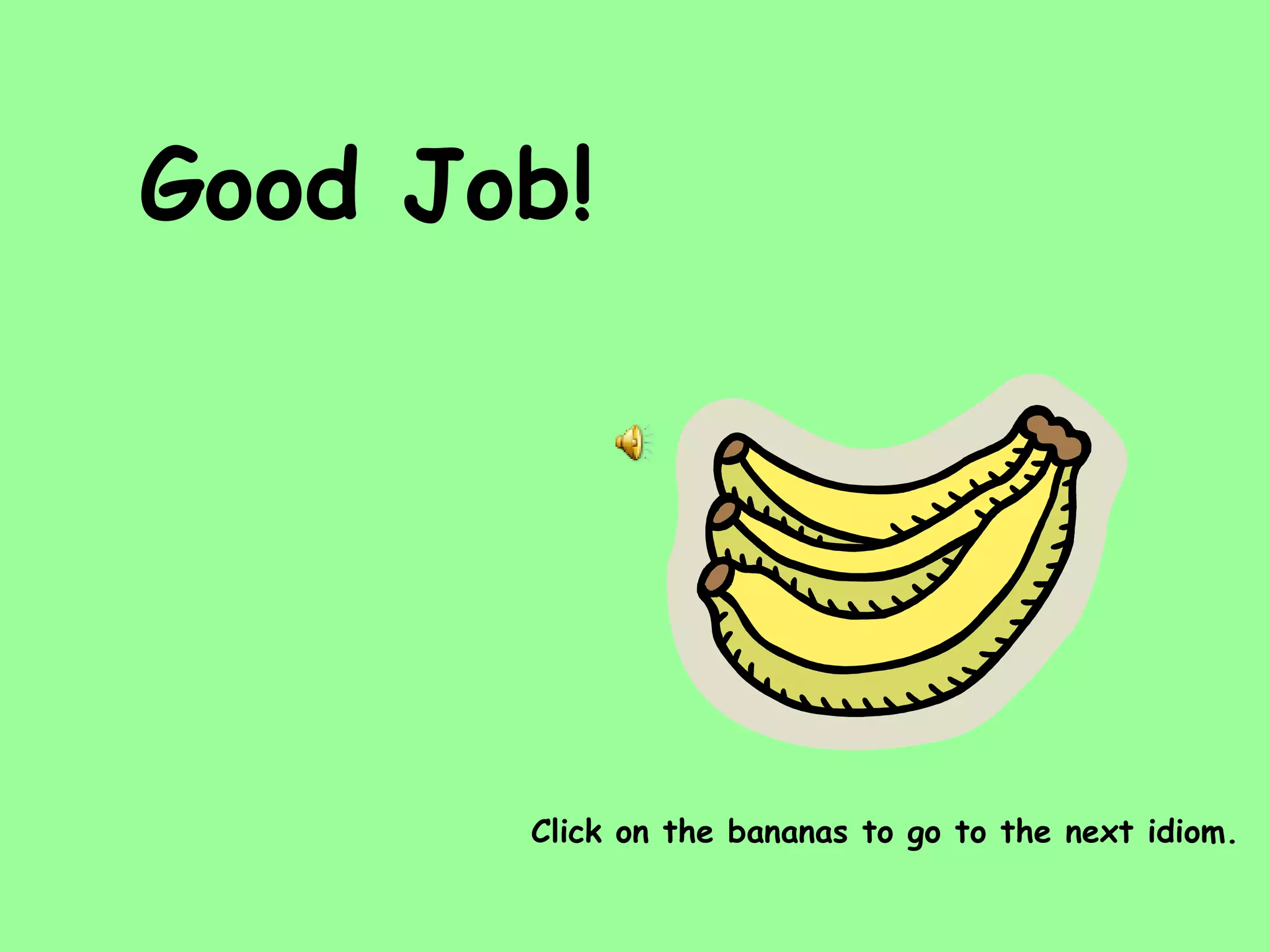 Good Job! Click on the bananas to go to the next idiom. 