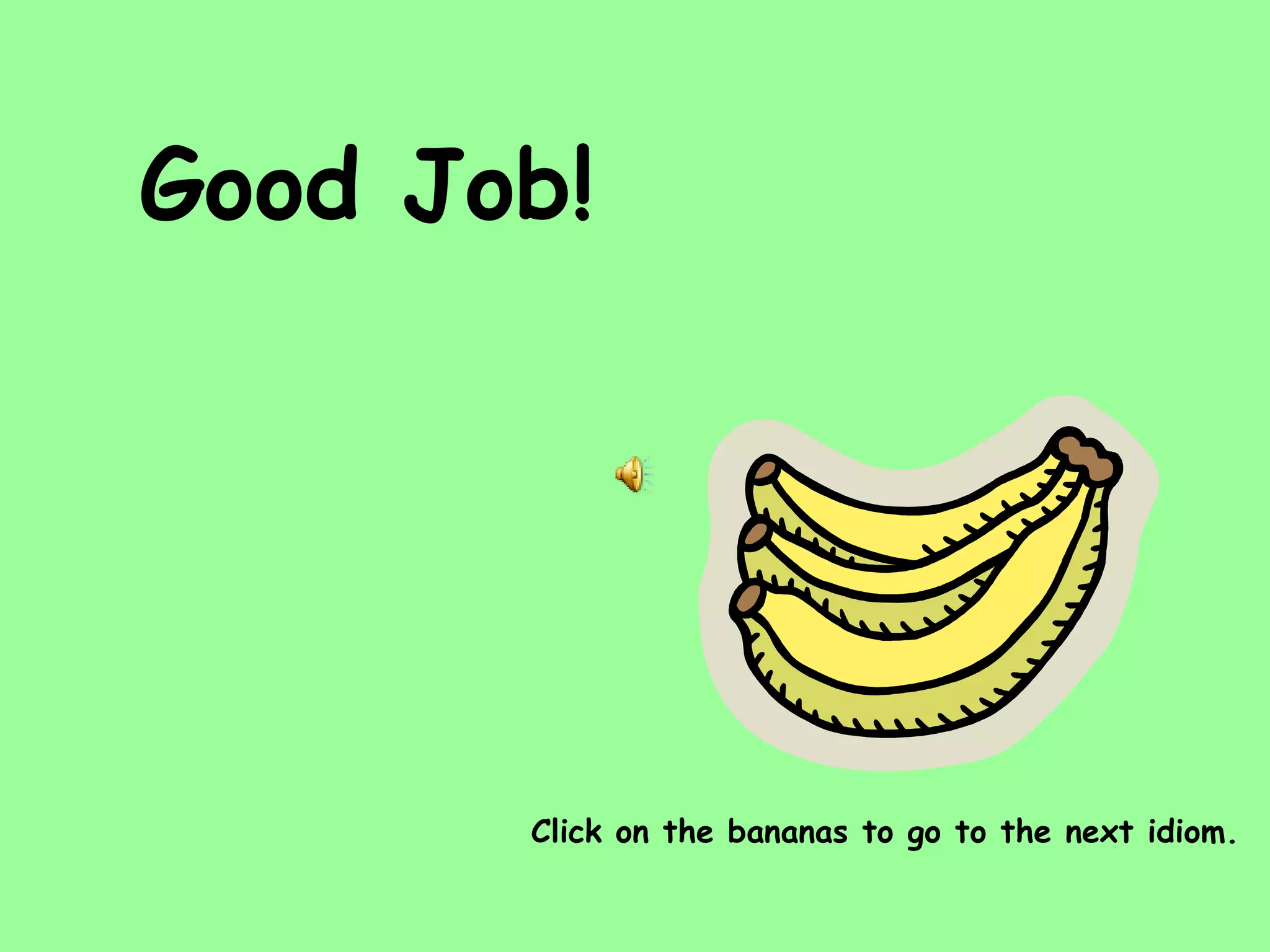 Good Job! Click on the bananas to go to the next idiom. 