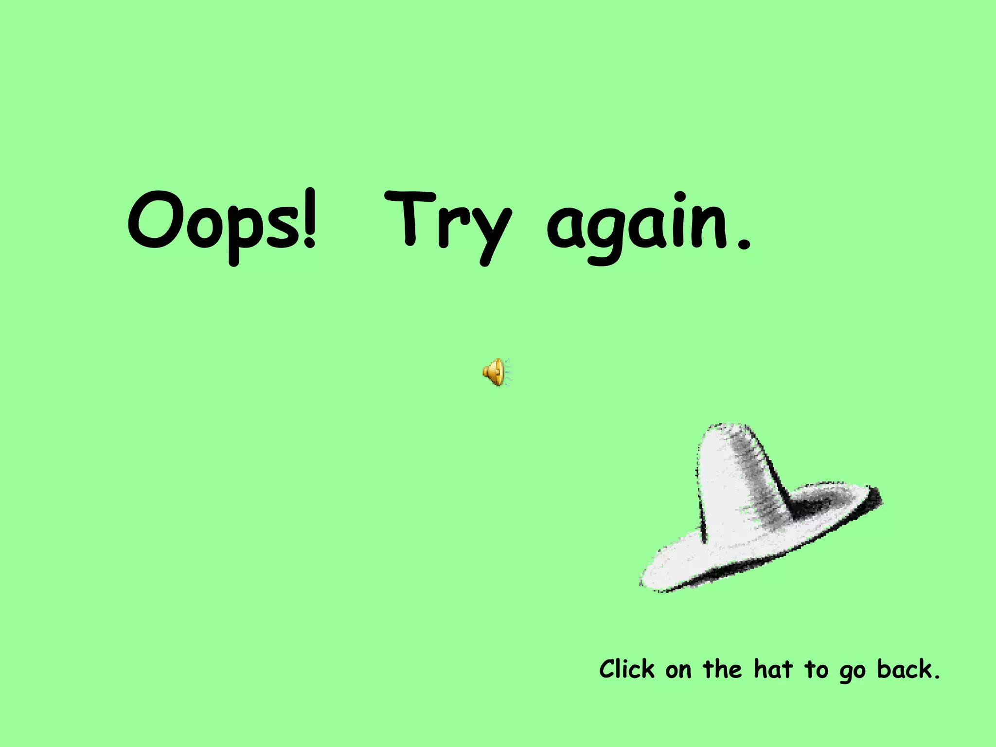 Oops!  Try again. Click on the hat to go back. 