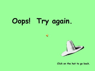 Oops!  Try again. Click on the hat to go back. 