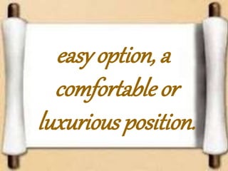 easy option, a
comfortable or
luxurious position.
 