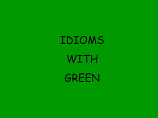 IDIOMS
WITH
GREEN
 