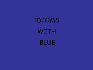 IDIOMS
WITH
BLUE
 