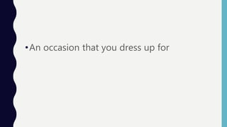 •An occasion that you dress up for
 