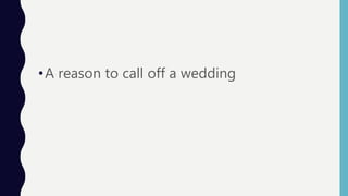 •A reason to call off a wedding
 