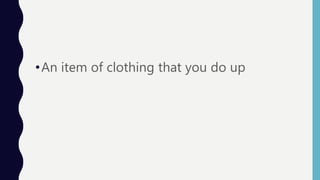 •An item of clothing that you do up
 