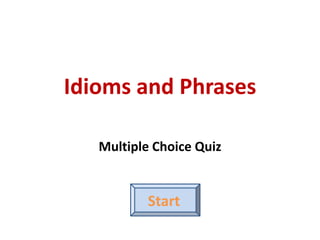 Idioms and Phrases

   Multiple Choice Quiz


           Start
 