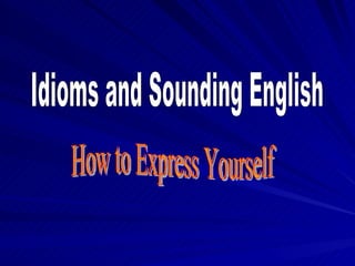 How to Express Yourself Idioms and Sounding English 