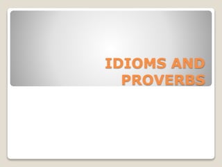 IDIOMS AND
PROVERBS
 