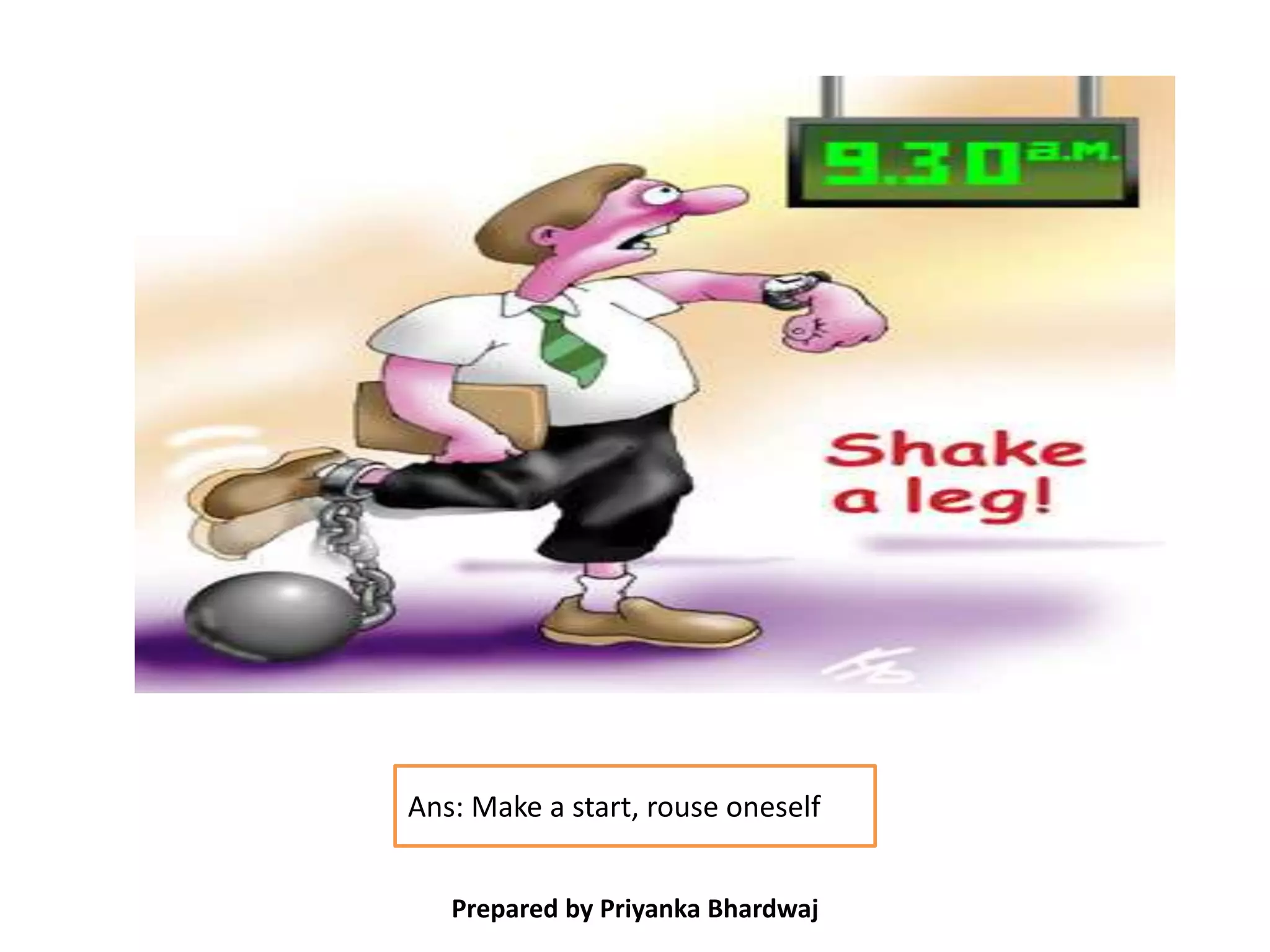 Prepared by Priyanka Bhardwaj
Ans: Make a start, rouse oneself
 