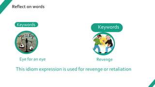 This idiom expression is used for revenge or retaliation
 