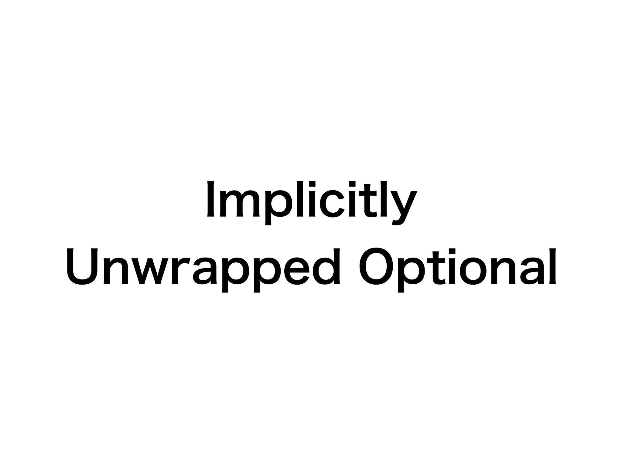 Implicitly
Unwrapped Optional
 