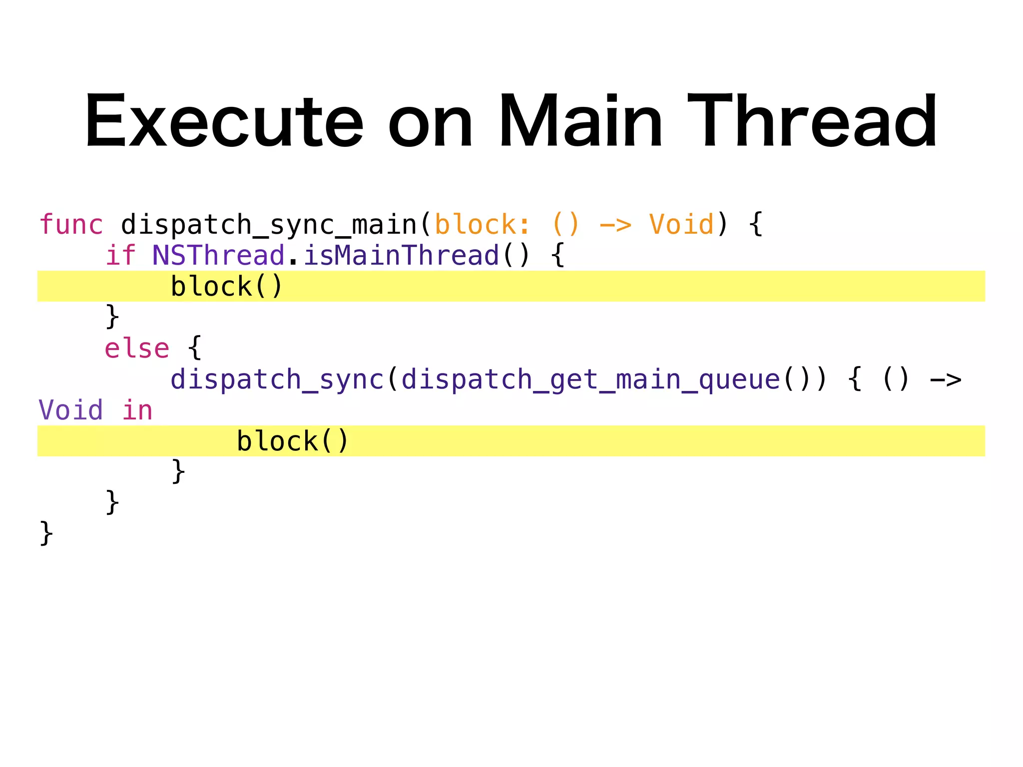 Execute on Main Thread
func dispatch_sync_main(block: () -> Void) {
if NSThread.isMainThread() {
block()
}
else {
dispatch_sync(dispatch_get_main_queue()) { () ->
Void in
block()
}
}
}
dispatch_sync_main {
self.tableView.reloadData()
}
 
