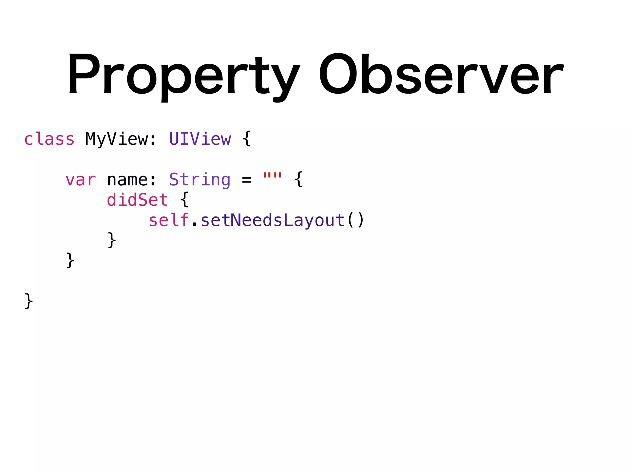 Property Observer
class MyView: UIView {
var name: String = "" {
didSet {
self.setNeedsLayout()
}
}
}
 