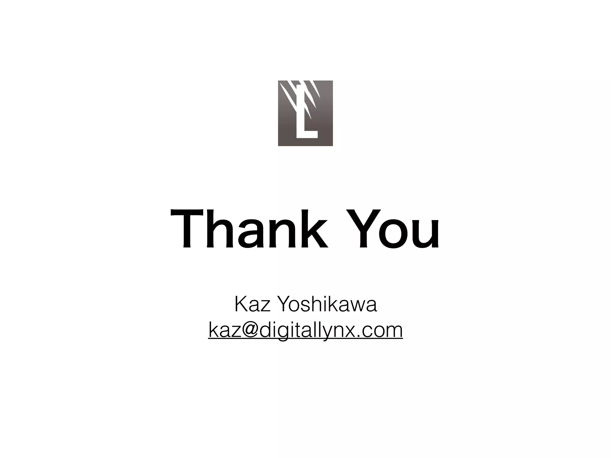 Thank You
Kaz Yoshikawa
kaz@digitallynx.com
 