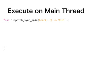 Execute on Main Thread
func dispatch_sync_main(block: () -> Void) {
if NSThread.isMainThread() {
block()
}
else {
dispatch_sync(dispatch_get_main_queue()) { () ->
Void in
block()
}
}
}
dispatch_sync_main {
self.tableView.reloadData()
}
 