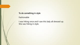 To do something in style
Fashionable
I was hiking once and I saw this lady all dressed up.
She was hiking in style.
 