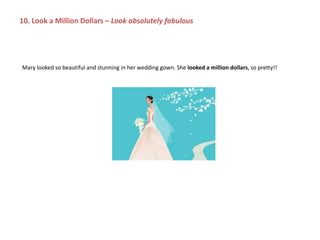 Mary looked so beautiful and stunning in her wedding gown. She looked a million dollars, so pretty!!
10. Look a Million Dollars – Look absolutely fabulous
 