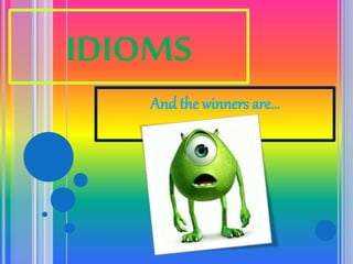 IDIOMS
And the winners are…
 