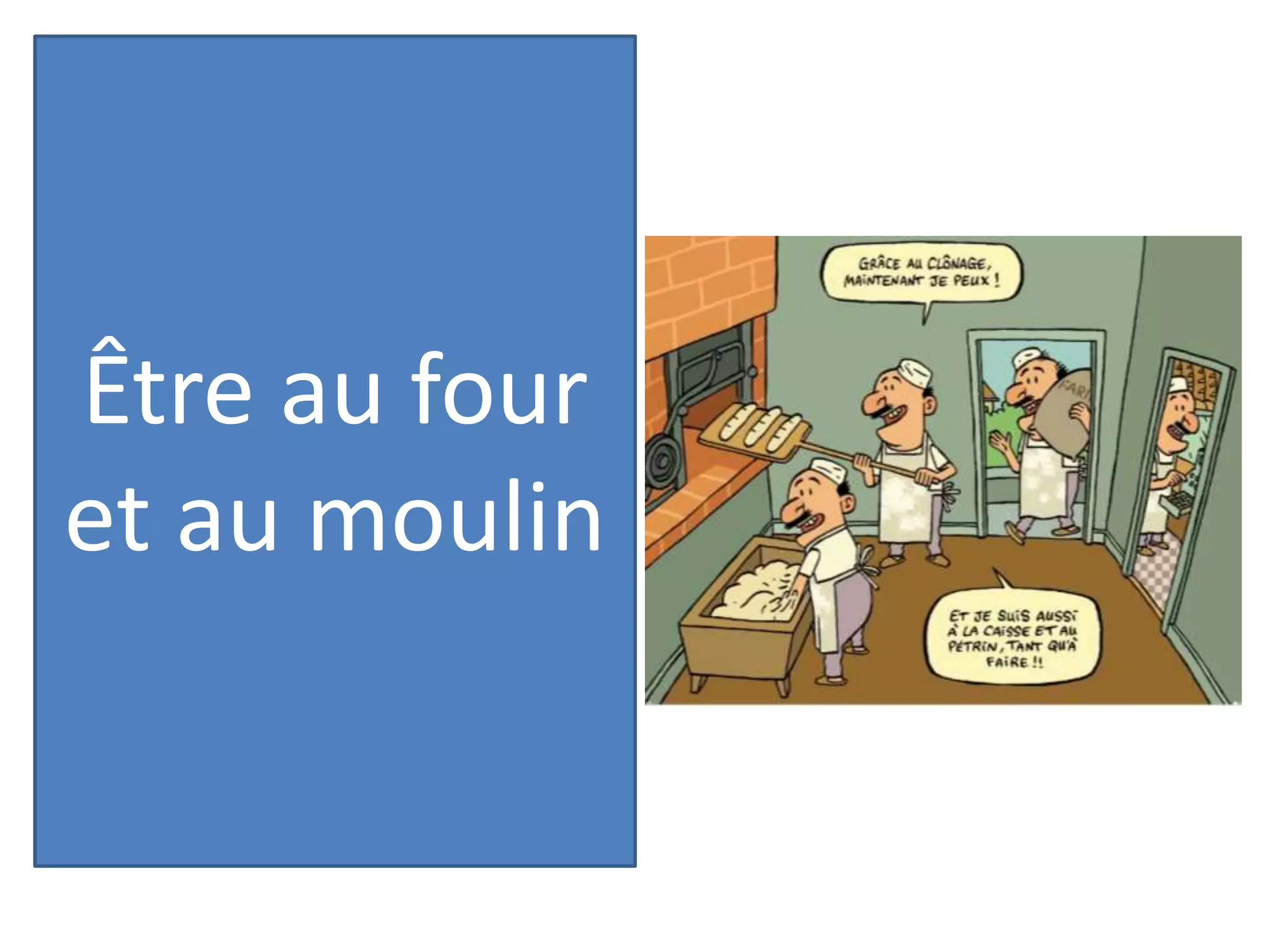 Être au four
et au moulin