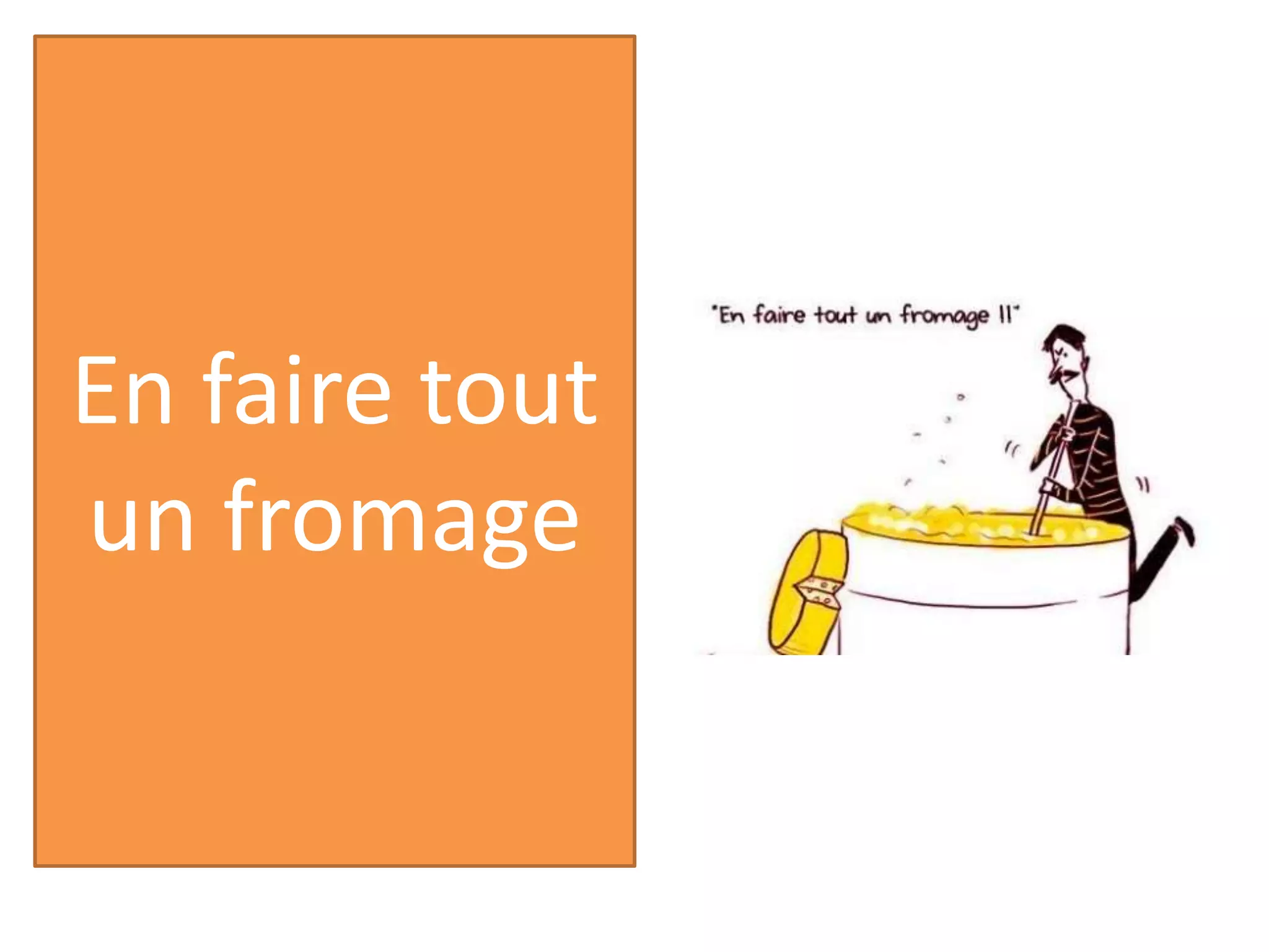 En faire tout
un fromage