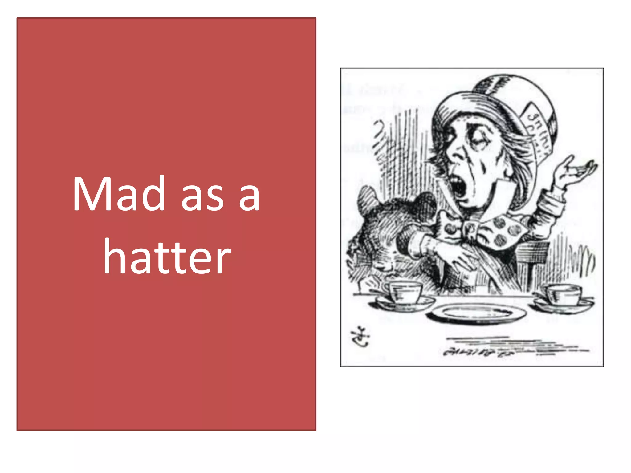 Mad as a
hatter