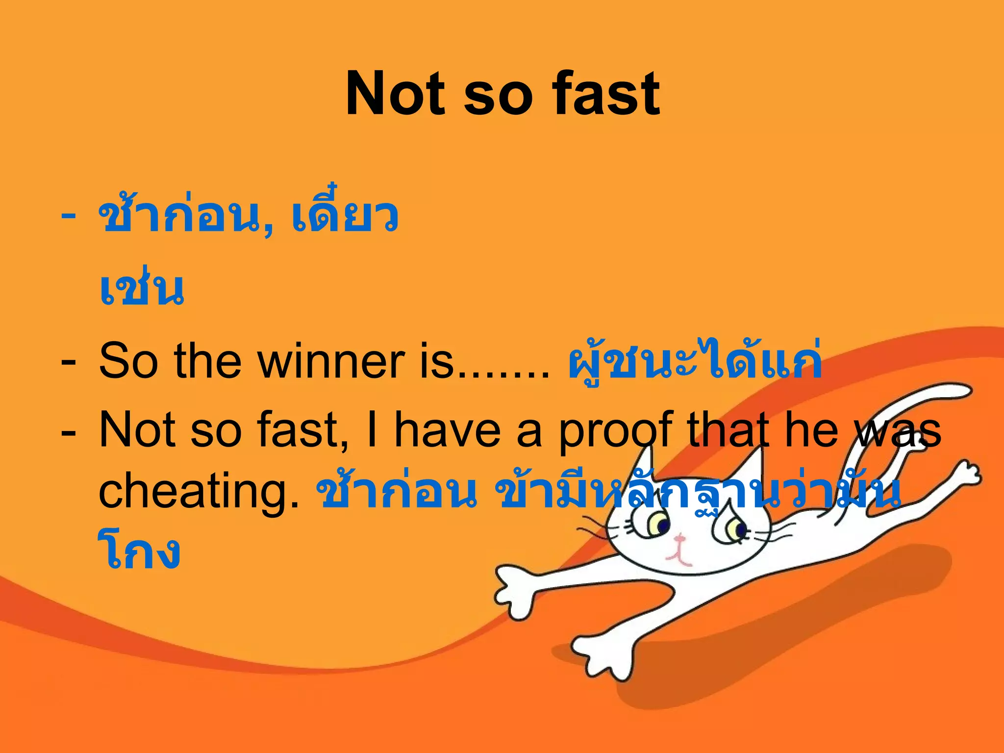 Not so fast ช้าก่อน ,  เดี๋ยว  เช่น So the winner is.......  ผู้ชนะได้แก่ Not so fast, I have a proof that he was cheating.  ช้าก่อน ข้ามีหลักฐานว่ามันโกง   