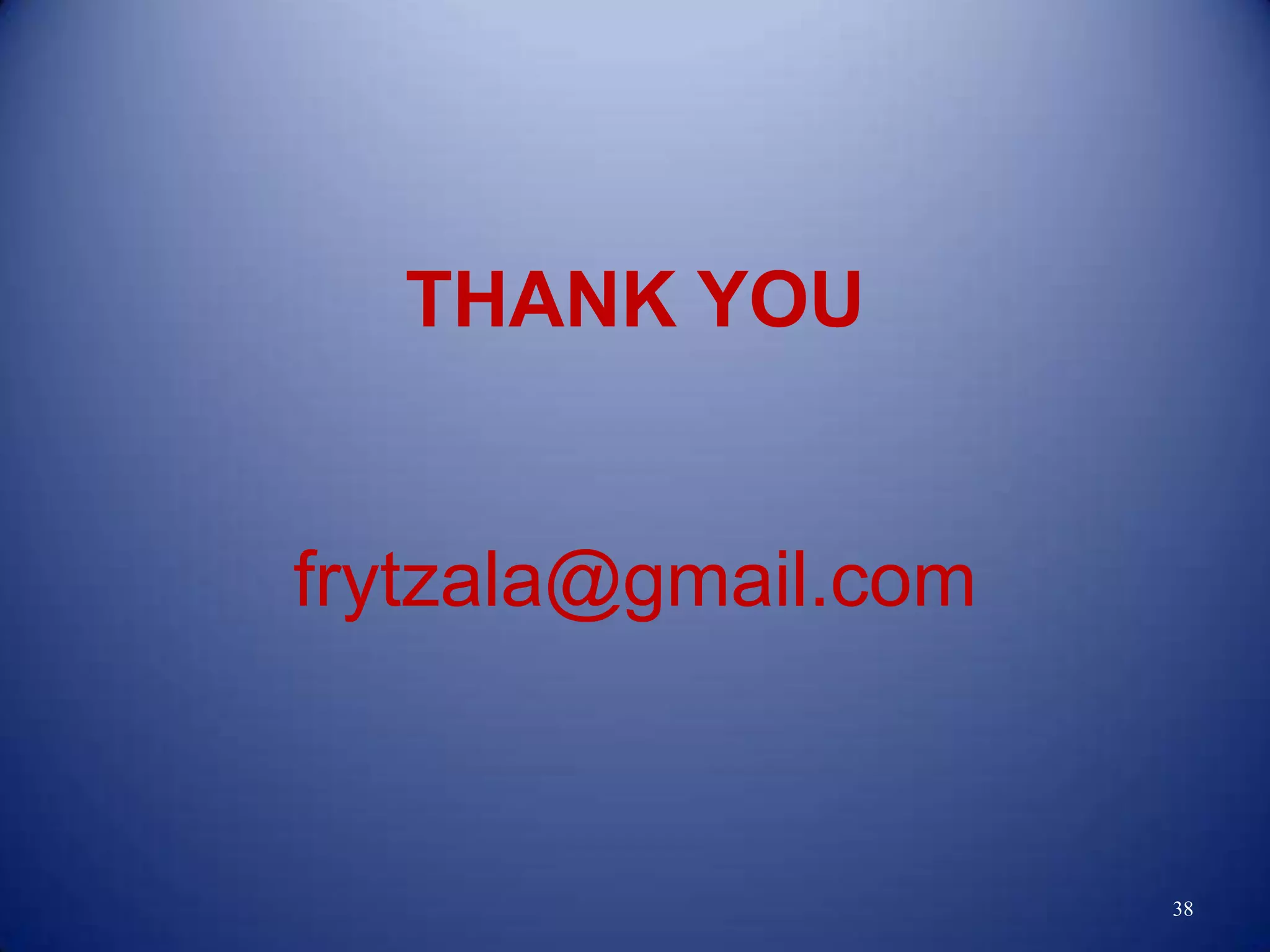 THANK YOU


frytzala@gmail.com


                     38
 