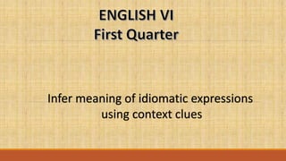 Infer meaning of idiomatic expressions
using context clues
 