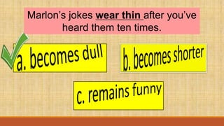 Marlon’s jokes wear thin after you’ve
heard them ten times.
 