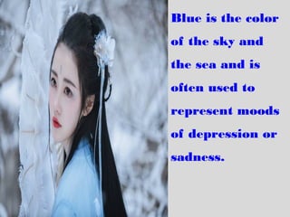 Blue is the color
of the sky and
the sea and is
often used to
represent moods
of depression or
sadness.
 
