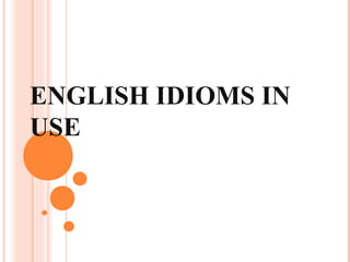 ENGLISH IDIOMS IN
USE
 