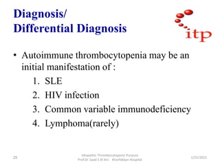 Diagnosis/
Differential Diagnosis
• Autoimmune thrombocytopenia may be an
initial manifestation of :
1. SLE
2. HIV infecti...