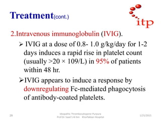 Treatment(cont.)
2.Intravenous immunoglobulin (IVIG).
 IVIG at a dose of 0.8- 1.0 g/kg/day for 1-2
days induces a rapid r...