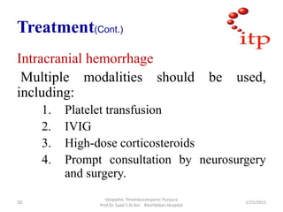 Treatment(Cont.)
Intracranial hemorrhage
Multiple modalities should be used,
including:
1. Platelet transfusion
2. IVIG
3....