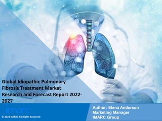 Copyright © IMARC Service Pvt Ltd. All Rights Reserved
Global Idiopathic Pulmonary
Fibrosis Treatment Market
Research and Forecast Report 2022-
2027
Author: Elena Anderson
Marketing Manager
IMARC Group
© 2022 IMARC All Rights Reserved
 