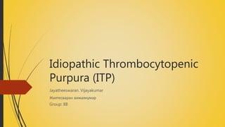 Idiopathic Thrombocytopenic
Purpura (ITP)
Jayatheeswaran. Vijayakumar
Жаятесваран вижаякумар
Group: 88
 
